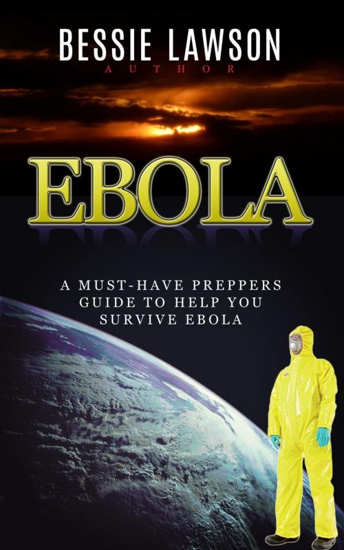 Cover of the book Ebola: The Must-Have Preppers Guide to Help You Survive Ebola by Bessie Lawson, JVzon Studio