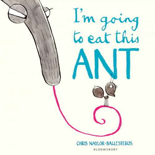 Cover of the book I'm Going To Eat This Ant by Chris Naylor-Ballesteros, Bloomsbury Publishing