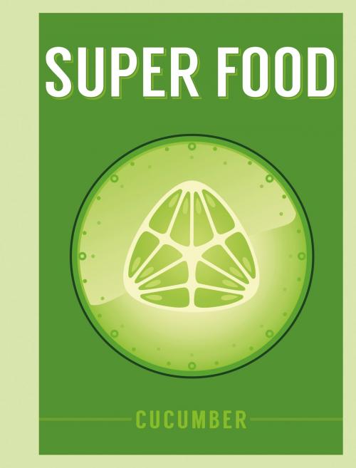 Cover of the book Super Food: Cucumber by Bloomsbury Publishing, Bloomsbury Publishing
