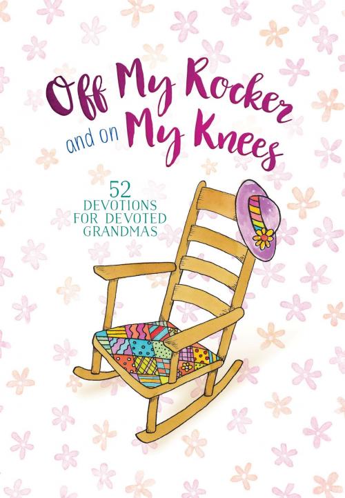 Cover of the book Off My Rocker and On My Knees by Vicki Kuyper, BroadStreet Publishing Group, LLC