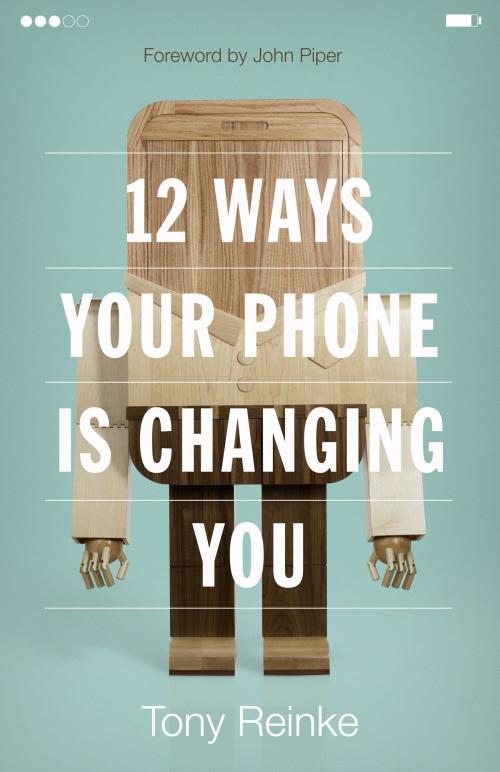Cover of the book 12 Ways Your Phone Is Changing You by Tony Reinke, Crossway
