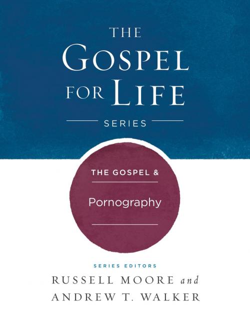 Cover of the book The The Gospel & Pornography by Russell D. Moore, Andrew T. Walker, B&H Publishing Group