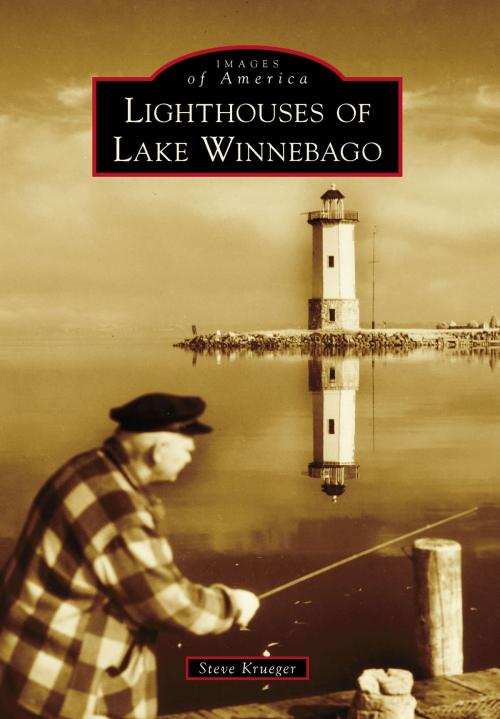 Cover of the book Lighthouses of Lake Winnebago by Steve Krueger, Arcadia Publishing Inc.