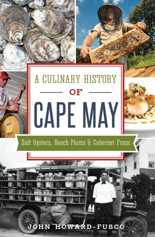 Cover of the book A Culinary History of Cape May: Salt Oysters, Beach Plums & Cabernet Franc by John Howard-Fusco, Arcadia Publishing Inc.