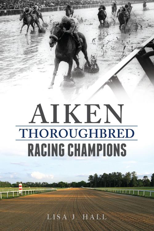 Cover of the book Aiken Thoroughbred Racing Champions by Lisa J. Hall, Arcadia Publishing Inc.