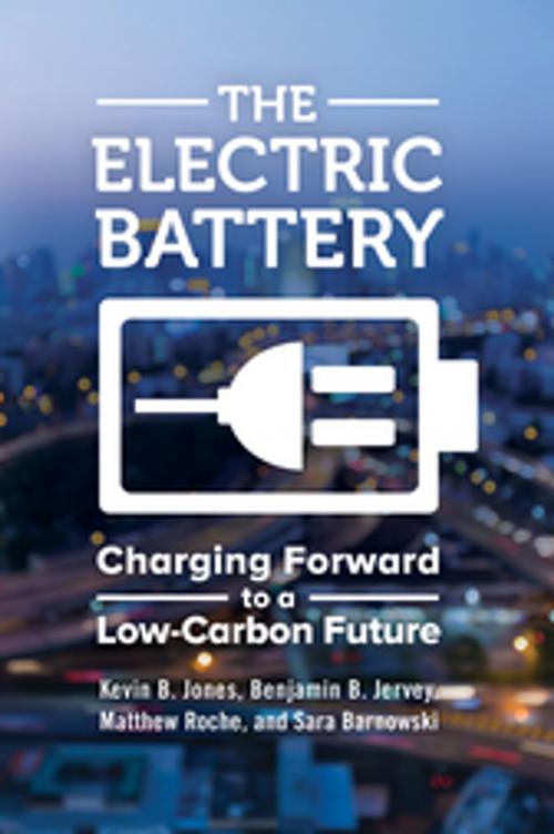 Cover of the book The Electric Battery: Charging Forward to a Low-Carbon Future by Kevin B. Jones, Benjamin B. Jervey, Matthew Roche, Sara Barnowski, ABC-CLIO