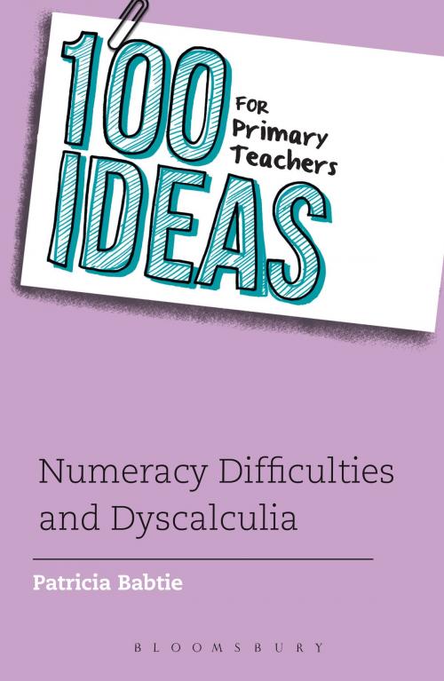 Cover of the book 100 Ideas for Primary Teachers: Numeracy Difficulties and Dyscalculia by Ms Patricia Babtie, Bloomsbury Publishing