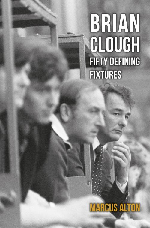 Cover of the book Brian Clough Fifty Defining Fixtures by Marcus Alton, Amberley Publishing
