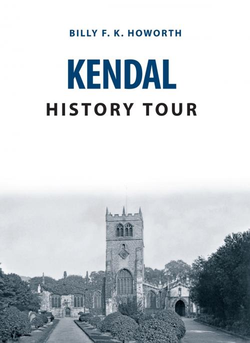 Cover of the book Kendal History Tour by Billy F.K. Howorth, Amberley Publishing