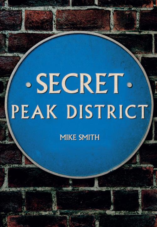 Cover of the book Secret Peak District by Mike Smith, Amberley Publishing