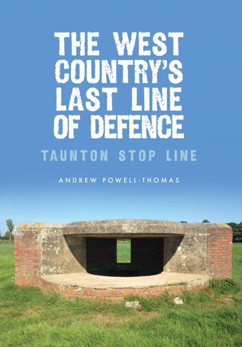 Cover of the book The West Country's Last Line of Defence by Andrew Powell-Thomas, Amberley Publishing