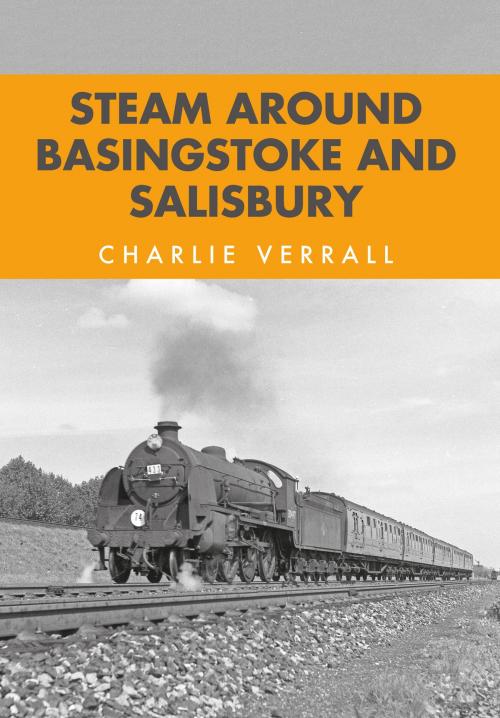 Cover of the book Steam Around Basingstoke and Salisbury by Charlie Verrall, Amberley Publishing