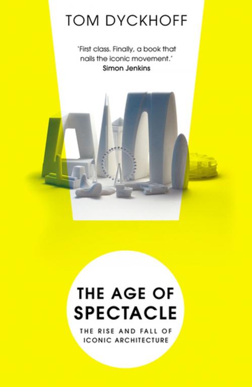 Cover of the book The Age of Spectacle by Tom Dyckhoff, Random House