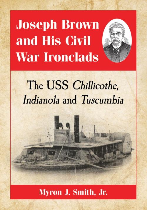 Cover of the book Joseph Brown and His Civil War Ironclads by Myron J. Smith, McFarland & Company, Inc., Publishers