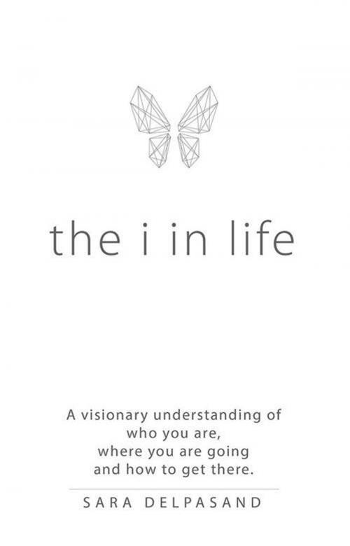 Cover of the book The I in Life by Sara Delpasand, Archway Publishing