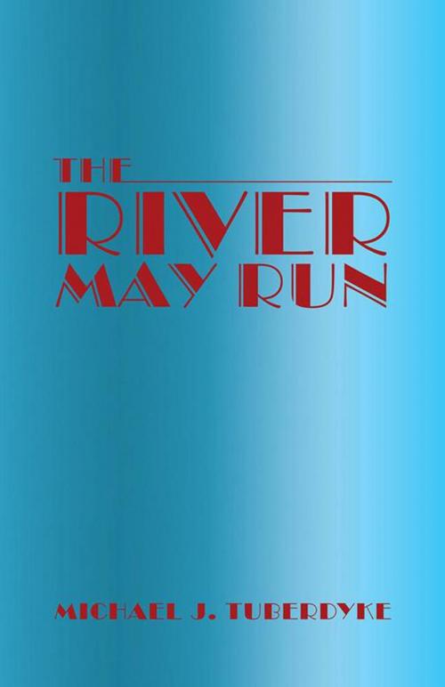 Cover of the book The River May Run by Michael J. Tuberdyke, Archway Publishing