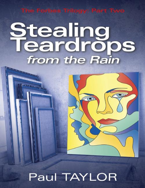 Cover of the book Stealing Teardrops from the Rain: The Forbes Trilogy: Part Two by Paul Taylor, Lulu Publishing Services