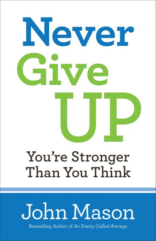 Cover of the book Never Give Up--You're Stronger Than You Think by John Mason, Baker Publishing Group