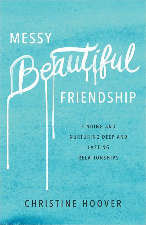 Cover of the book Messy Beautiful Friendship by Christine Hoover, Baker Publishing Group