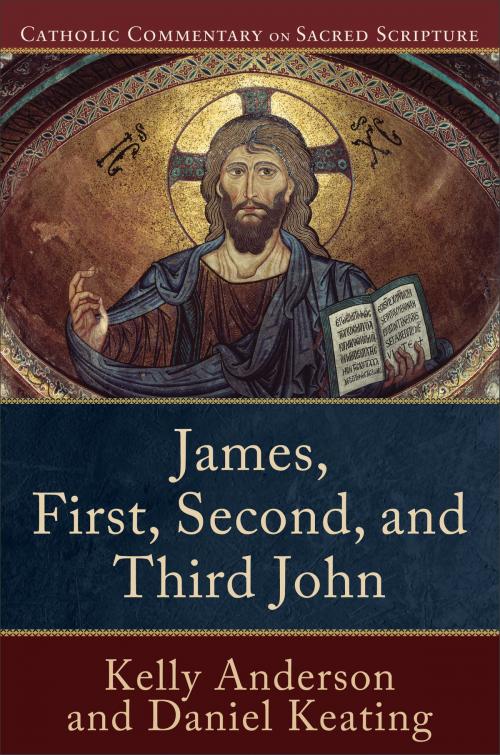 Cover of the book James, First, Second, and Third John (Catholic Commentary on Sacred Scripture) by Kelly Anderson, Daniel Keating, Peter Williamson, Mary Healy, Baker Publishing Group