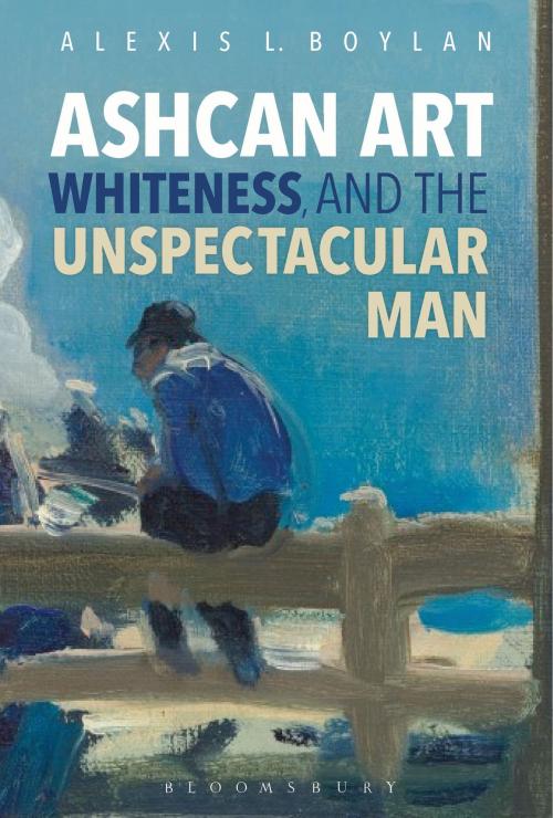 Cover of the book Ashcan Art, Whiteness, and the Unspectacular Man by Dr. Alexis L. Boylan, Bloomsbury Publishing