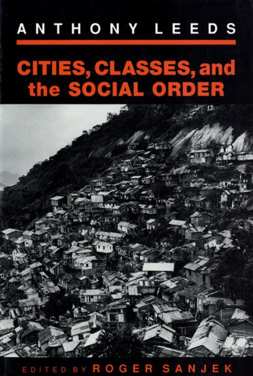 Cover of the book Cities, Classes, and the Social Order by Anthony Leeds, Cornell University Press