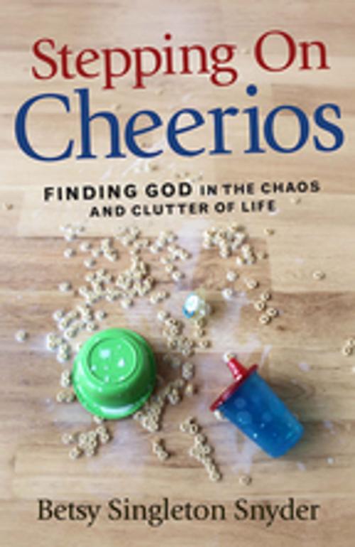 Cover of the book Stepping on Cheerios by Betsy Singleton Snyder, Abingdon Press