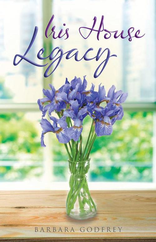 Cover of the book Iris House Legacy by Barbara Godfrey, Balboa Press AU