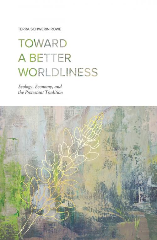 Cover of the book Toward a Better Worldliness by Terra Schwerin Rowe, Fortress Press