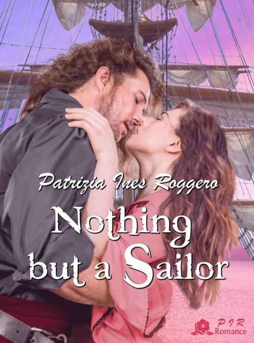 Cover of the book Nothing but a Sailor by Patrizia Ines Roggero, PIR Romance