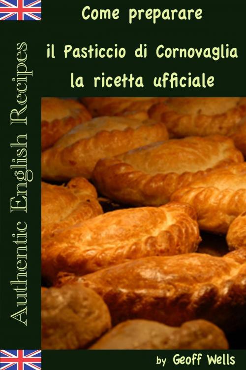 Cover of the book Come preparare il Pasticcio di Cornovaglia: la ricetta ufficiale by Geoff Wells, Geezer Guides