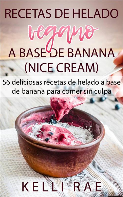 Cover of the book Recetas de helado vegano a base de banana (Nice Cream): 56 deliciosas recetas de helado a base de banana para comer sin culpa by Kelli Rae, Babelcube Inc.
