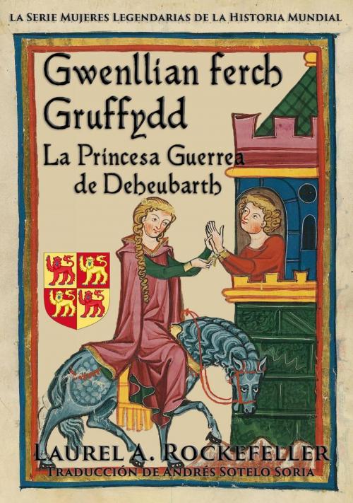 Cover of the book Gwenllian Ferch Gruffydd: la princesa guerrea de Deheubarth by Laurel A. Rockefeller, Laurel A. Rockefeller Books