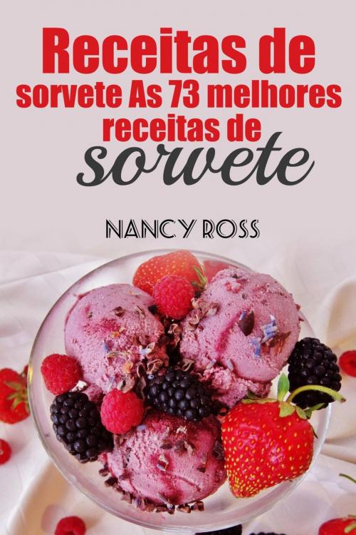Cover of the book Receitas de sorvete As 73 melhores receitas de sorvete by Nancy Ross, Michael van der Voort