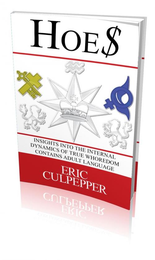 Cover of the book Hoe$: Insights Into The Internal Dynamics Of True Whoredom by Eric Culpepper, Eric Culpepper