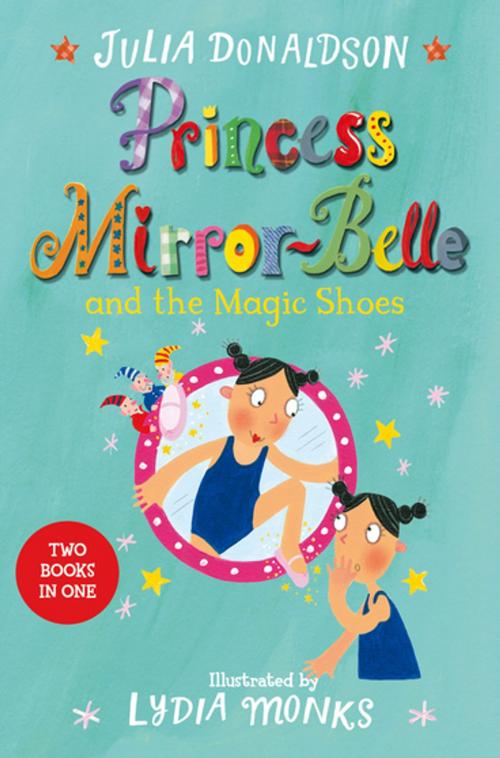 Cover of the book Princess Mirror-Belle and the Magic Shoes by Julia Donaldson, Pan Macmillan