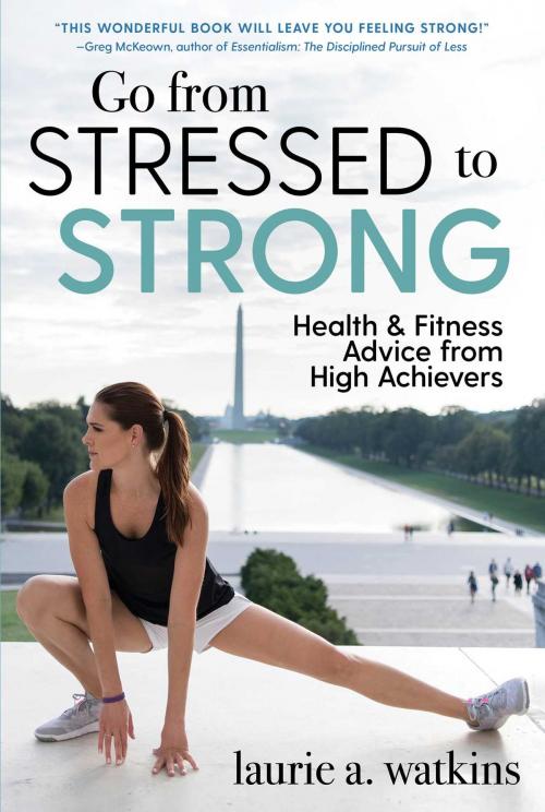 Cover of the book Go from Stressed to Strong by Laurie A. Watkins, Skyhorse