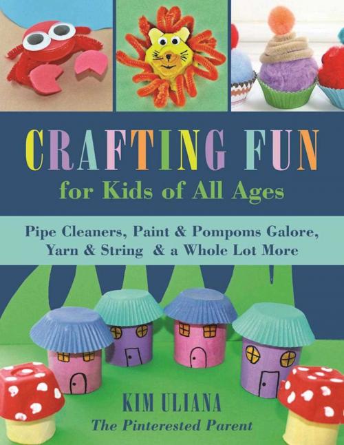 Cover of the book Crafting Fun for Kids of All Ages by Kim Uliana, Sky Pony