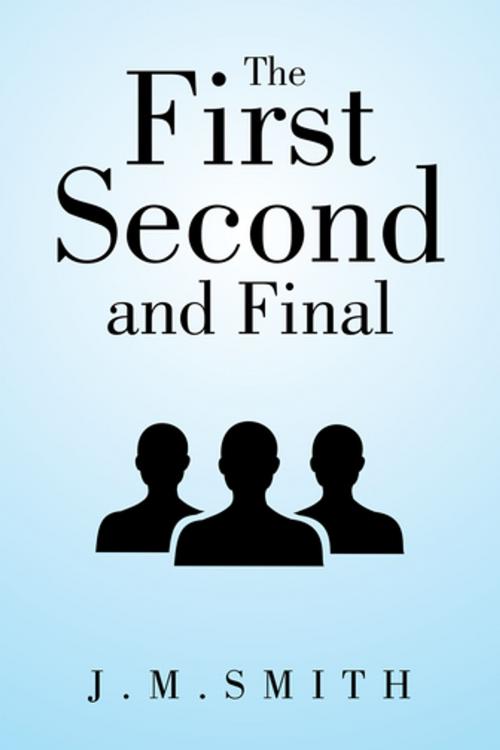 Cover of the book The First, Second, and Final by J. Smith, Xlibris US