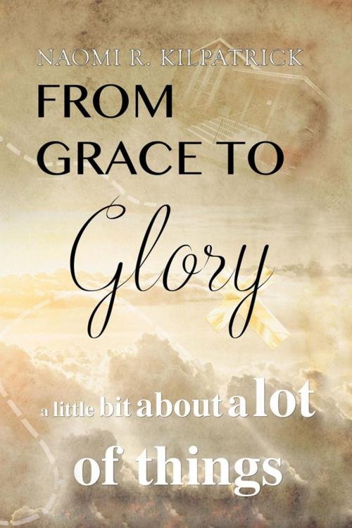 Cover of the book From Grace to Glory. . . by Naomi Ruth Jones Kilpatrick, Xlibris US