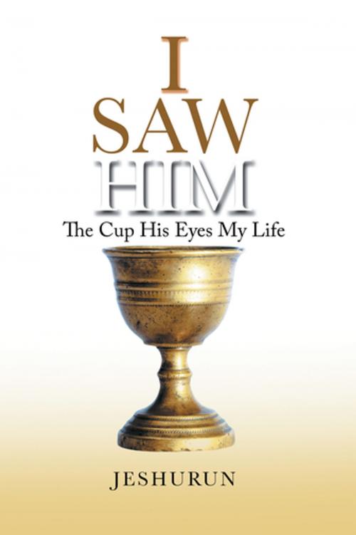 Cover of the book I Saw Him by Jeshurun, Xlibris UK