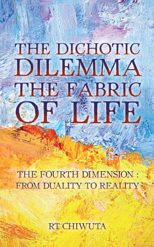 Cover of the book The Dichotic Dilemma the Fabric of Life by RT Chiwuta, AuthorHouse UK