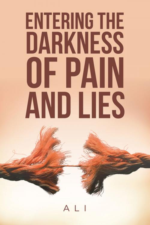 Cover of the book Entering the Darkness of Pain and Lies by Ali, AuthorHouse