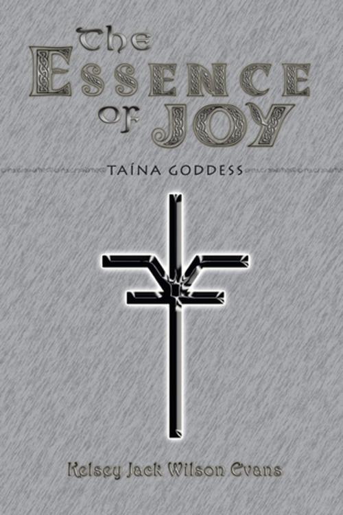 Cover of the book The Essence of Joy by Kelsey Jack Wilson Evans, AuthorHouse