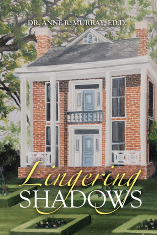 Cover of the book Lingering Shadows by Dr. Anne R. Murray Ed.D., AuthorHouse