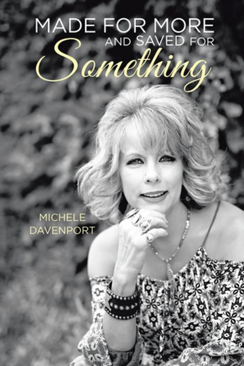 Cover of the book Made for More and Saved for Something by Michele Davenport, AuthorHouse