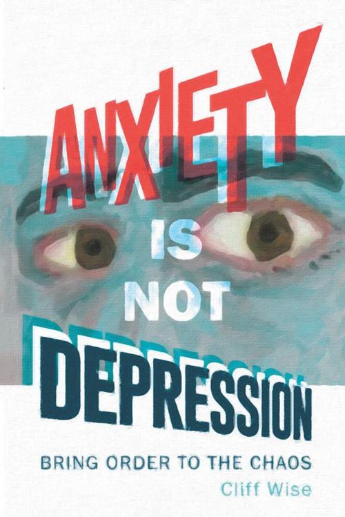 Cover of the book Anxiety Is Not Depression by Cliff Wise, AuthorHouse