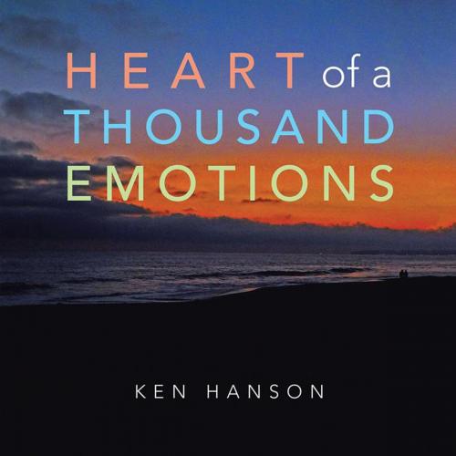 Cover of the book Heart of a Thousand Emotions by Ken Hanson, AuthorHouse
