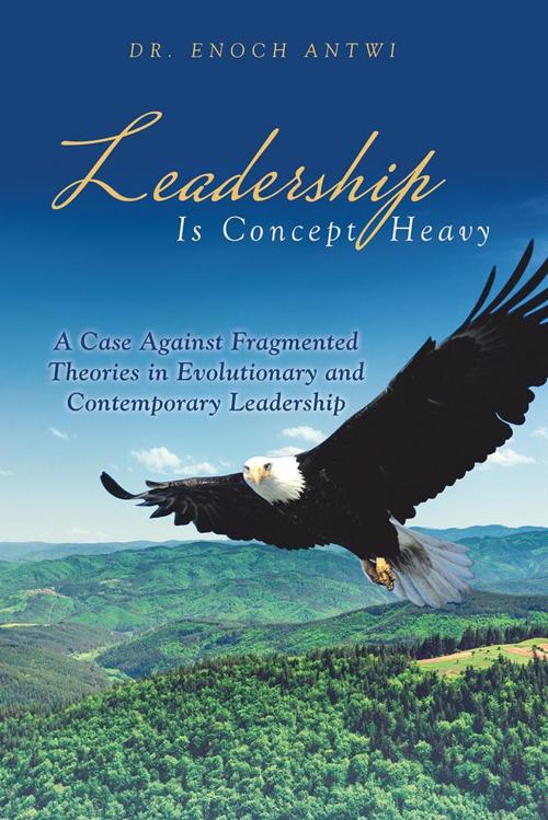 Cover of the book Leadership Is Concept Heavy by Dr. Enoch Antwi, AuthorHouse