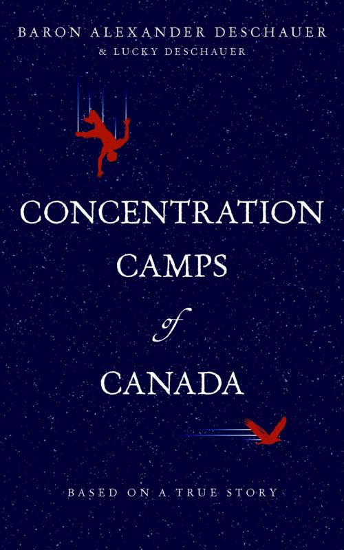 Cover of the book Concentration Camps of Canada by Baron Alexander Deschauer, FriesenPress